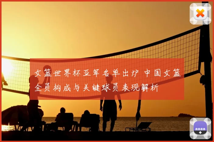女篮世界杯亚军名单出炉 中国女篮全员构成与关键球员表现解析